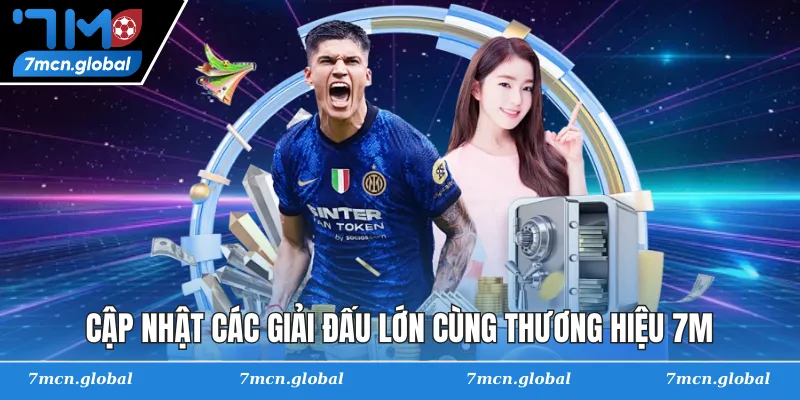 Cập nhật các giải đấu lớn cùng thương hiệu 7M