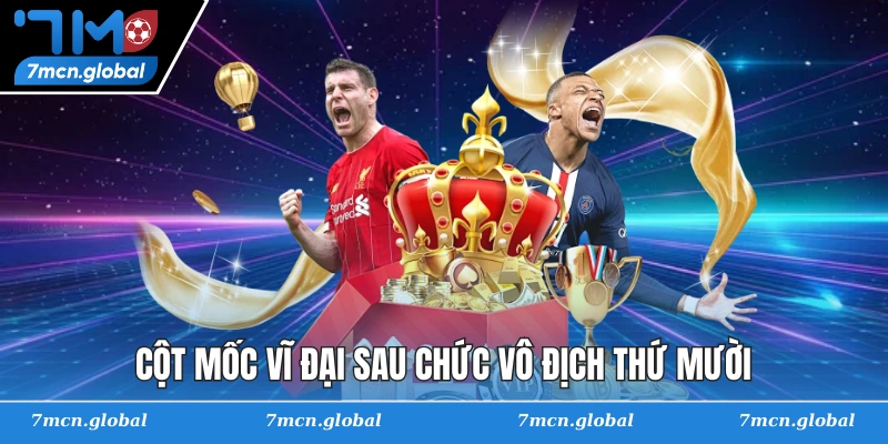 Cột mốc vĩ đại sau chức vô địch thứ mười