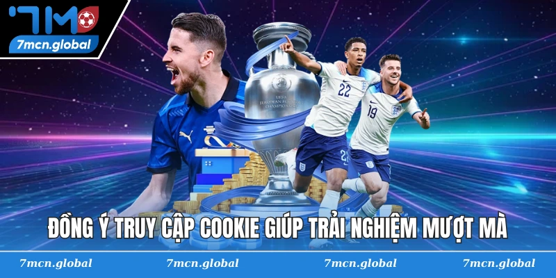 Đồng ý truy cập Cookie giúp trải nghiệm mượt mà