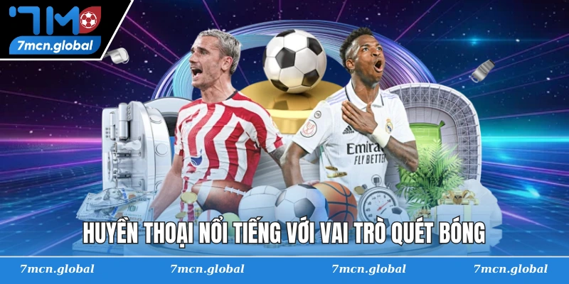 Huyền thoại nổi tiếng với vai trò quét bóng