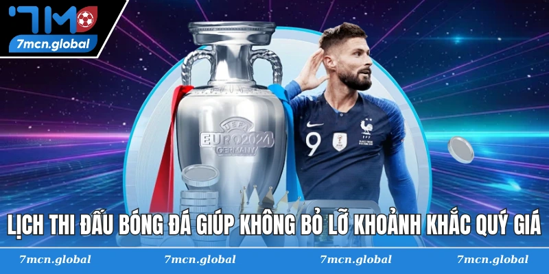 Lịch thi đấu bóng đá giúp không bỏ lỡ khoảnh khắc quý giá