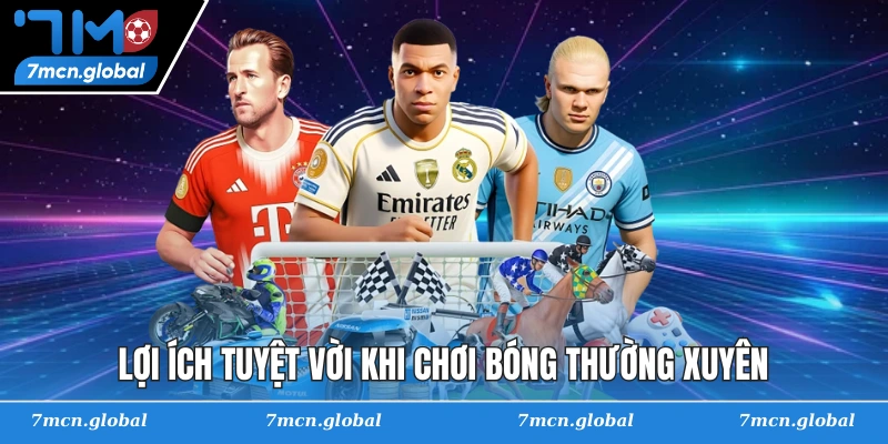 Lợi ích tuyệt vời khi chơi bóng thường xuyên