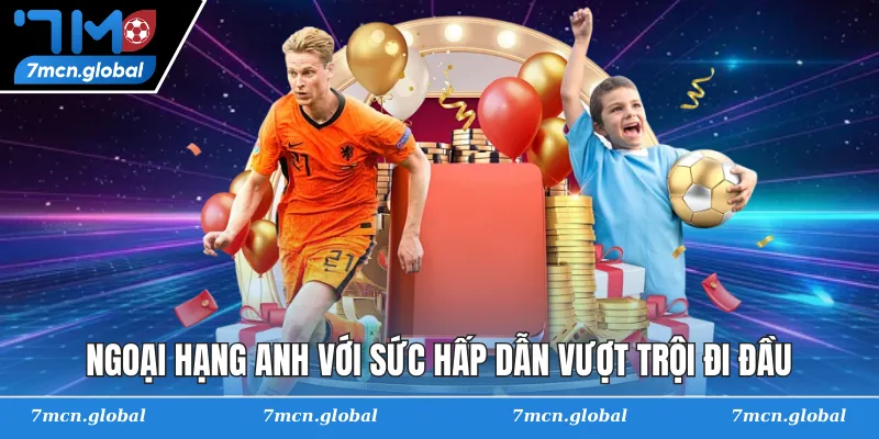 Ngoại Hạng Anh với sức hấp dẫn vượt trội đi đầu