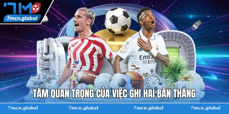 Tầm quan trọng của việc ghi hai bàn thắng
