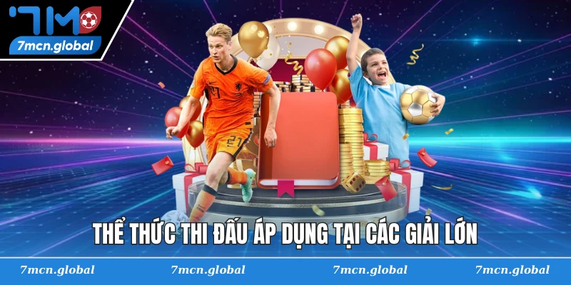 Thể thức thi đấu áp dụng tại các giải lớn